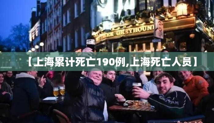 【上海累计死亡190例,上海死亡人员】 【上海累计死亡190例,上海死亡人员】