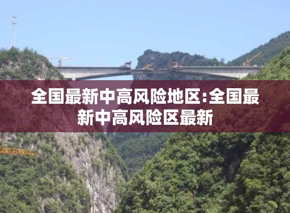 全国最新中高风险地区:全国最新中高风险区最新 全国最新中高风险地区:全国最新中高风险区最新