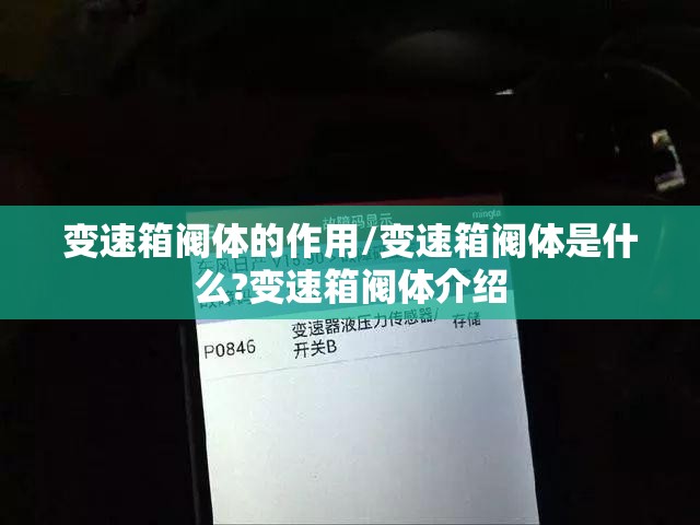 变速箱阀体的作用/变速箱阀体是什么?变速箱阀体介绍 变速箱阀体的作用/变速箱阀体是什么?变速箱阀体介绍