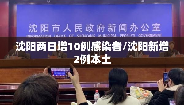 沈阳两日增10例感染者/沈阳新增2例本土