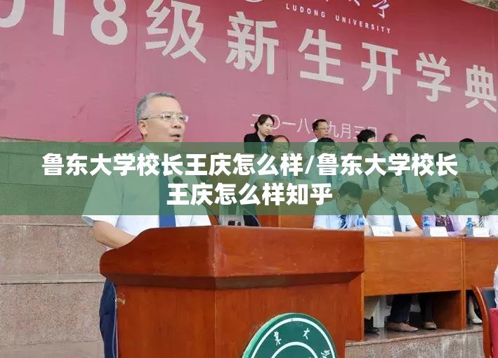 鲁东大学校长王庆怎么样/鲁东大学校长王庆怎么样知乎 鲁东大学校长王庆怎么样/鲁东大学校长王庆怎么样知乎