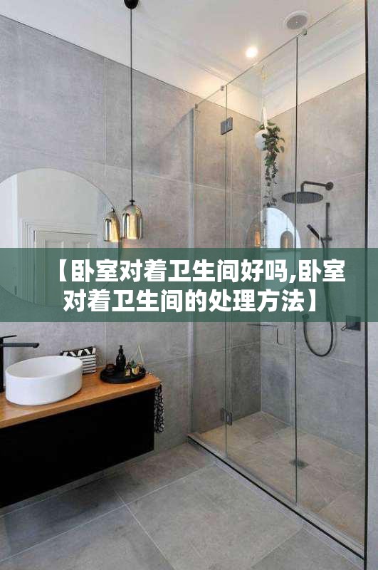 【卧室对着卫生间好吗,卧室对着卫生间的处理方法】 【卧室对着卫生间好吗,卧室对着卫生间的处理方法】