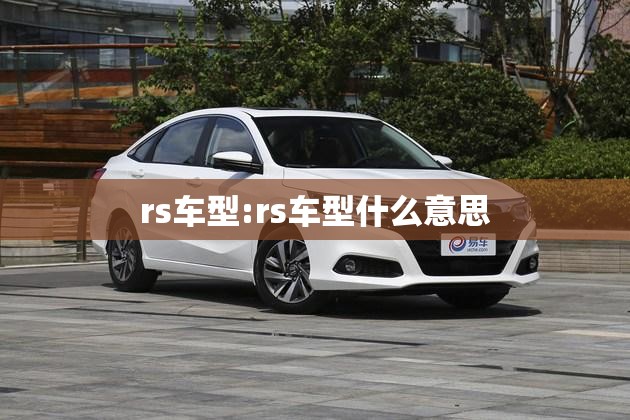 rs车型:rs车型什么意思 rs车型:rs车型什么意思