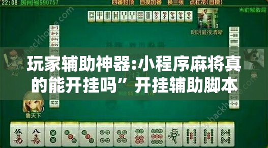 玩家辅助神器:小程序麻将真的能开挂吗”开挂辅助脚本+详细开挂安装教程