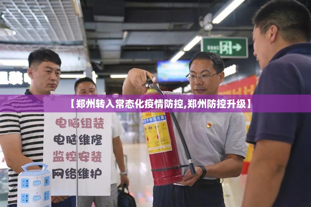 【郑州转入常态化疫情防控,郑州防控升级】 【郑州转入常态化疫情防控,郑州防控升级】