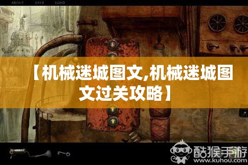 【机械迷城图文,机械迷城图文过关攻略】 【机械迷城图文,机械迷城图文过关攻略】