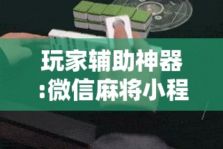 玩家辅助神器:微信麻将小程序必赢神器免费”分享装挂详细步骤