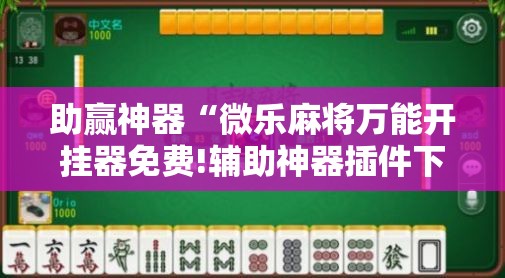 助赢神器“微乐麻将万能开挂器免费!辅助神器插件下载 助赢神器“微乐麻将万能开挂器免费!辅助神器插件下载