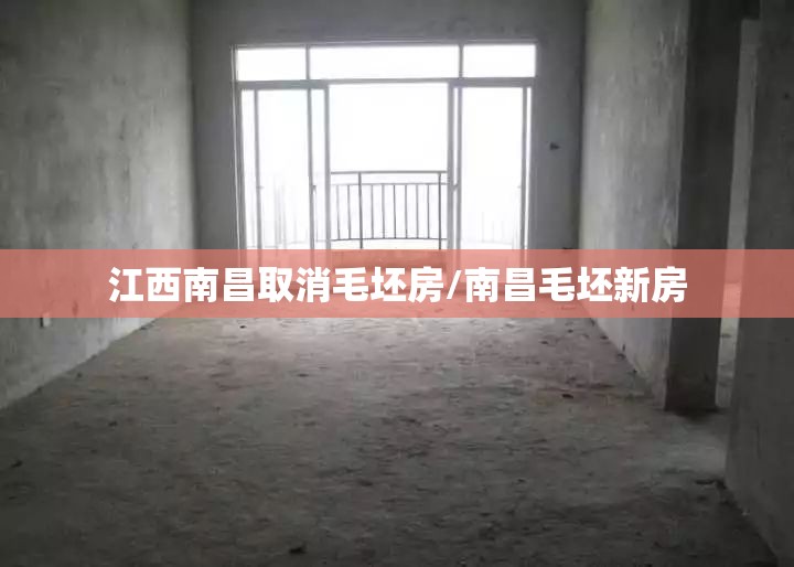 江西南昌取消毛坯房/南昌毛坯新房 江西南昌取消毛坯房/南昌毛坯新房