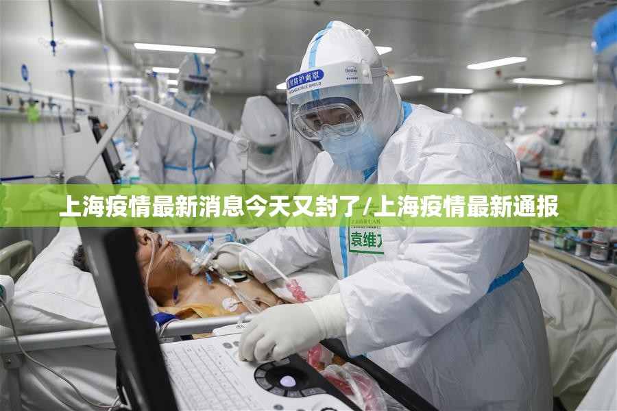 上海疫情最新消息今天又封了/上海疫情最新通报