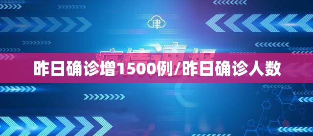 昨日确诊增1500例/昨日确诊人数