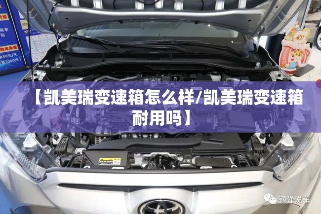 【凯美瑞变速箱怎么样/凯美瑞变速箱耐用吗】 【凯美瑞变速箱怎么样/凯美瑞变速箱耐用吗】