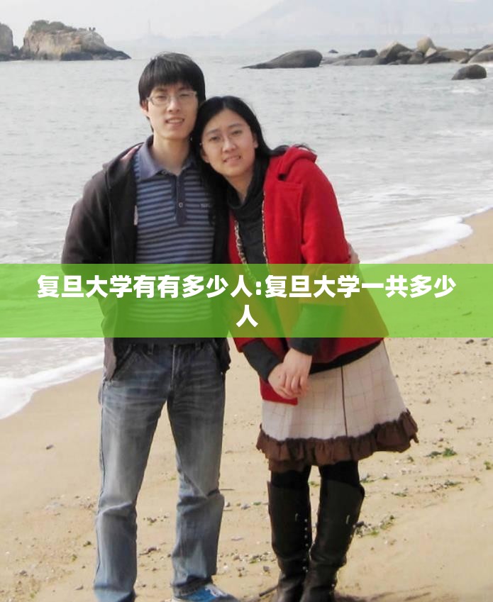 复旦大学有有多少人:复旦大学一共多少人