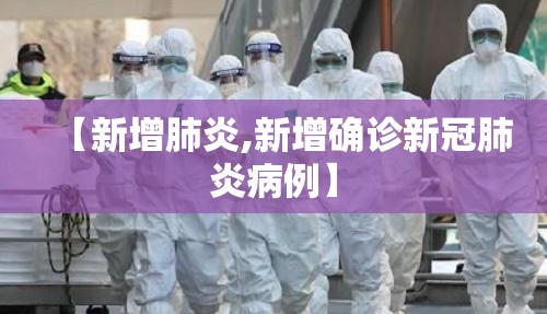 【新增肺炎,新增确诊新冠肺炎病例】 【新增肺炎,新增确诊新冠肺炎病例】