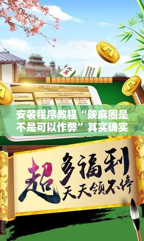 安装程序教程“陕麻圈是不是可以作弊”其实确实有挂
