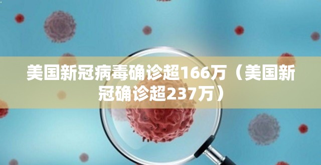美国新冠病毒确诊超166万(美国新冠确诊超237万) 美国新冠病毒确诊超166万(美国新冠确诊超237万)