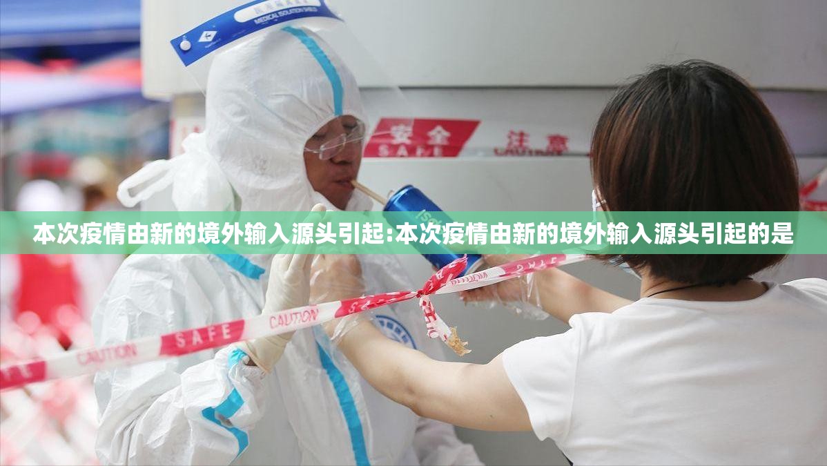 本次疫情由新的境外输入源头引起:本次疫情由新的境外输入源头引起的是 本次疫情由新的境外输入源头引起:本次疫情由新的境外输入源头引起的是