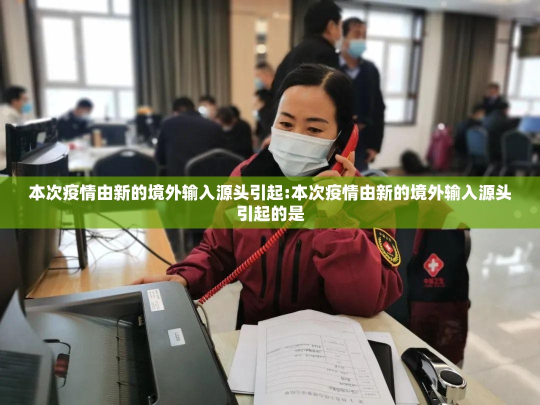 本次疫情由新的境外输入源头引起:本次疫情由新的境外输入源头引起的是 本次疫情由新的境外输入源头引起:本次疫情由新的境外输入源头引起的是