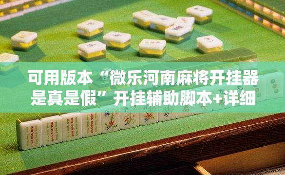 可用版本“微乐河南麻将开挂器是真是假”开挂辅助脚本+详细开挂安装教程