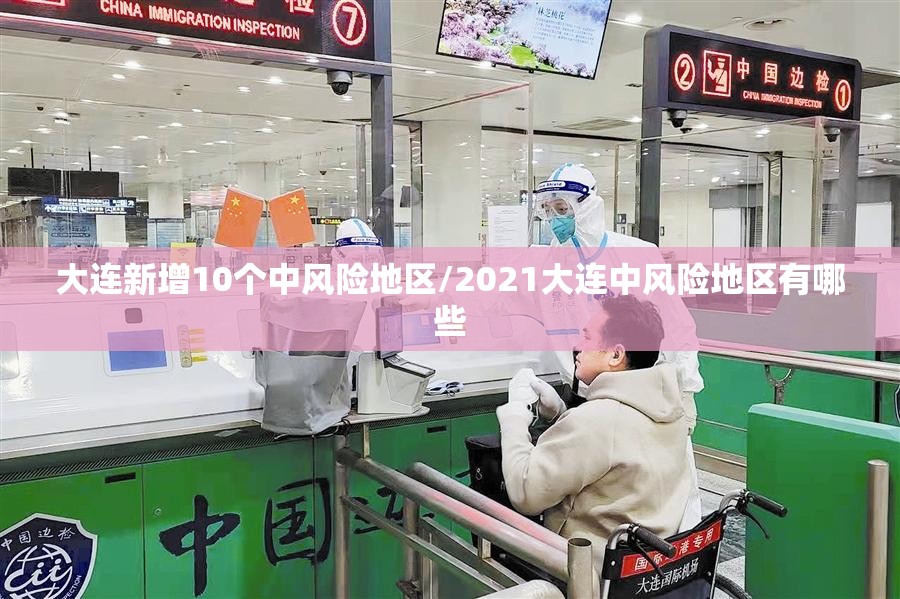 大连新增10个中风险地区/2021大连中风险地区有哪些 大连新增10个中风险地区/2021大连中风险地区有哪些