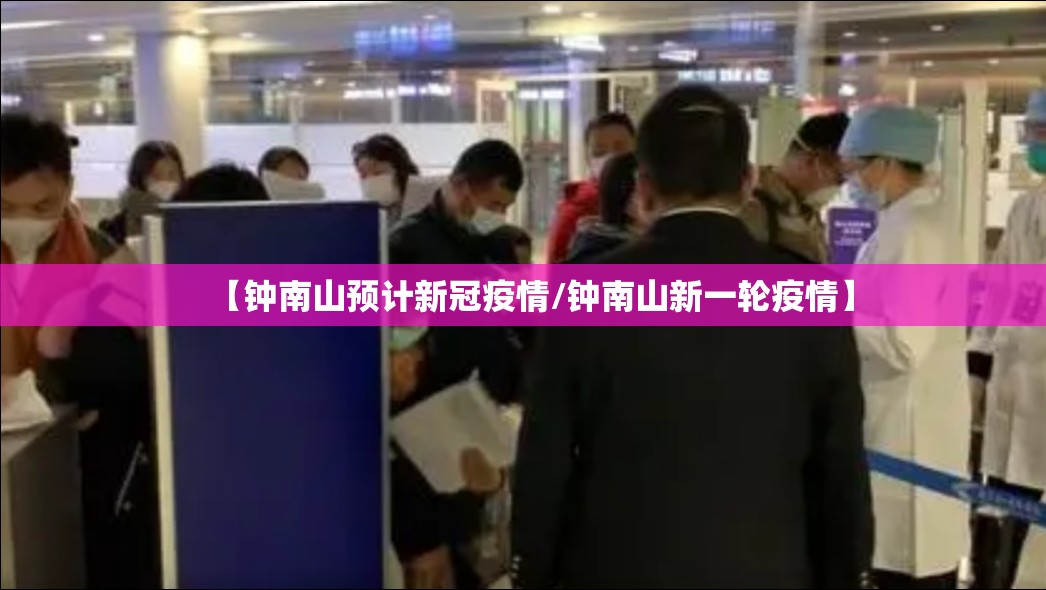 【钟南山预计新冠疫情/钟南山新一轮疫情】 【钟南山预计新冠疫情/钟南山新一轮疫情】