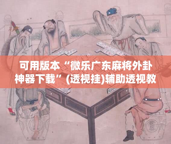 可用版本“微乐广东麻将外卦神器下载”(透视挂)辅助透视教程