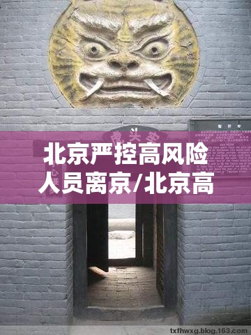 北京严控高风险人员离京/北京高风险地区严禁进京 北京严控高风险人员离京/北京高风险地区严禁进京