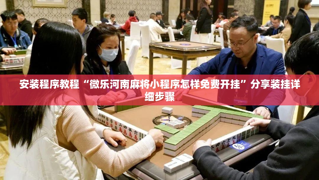安装程序教程“微乐河南麻将小程序怎样免费开挂”分享装挂详细步骤