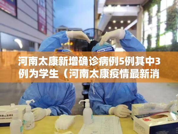 河南太康新增确诊病例5例其中3例为学生（河南太康疫情最新消息现在还有几位病人）