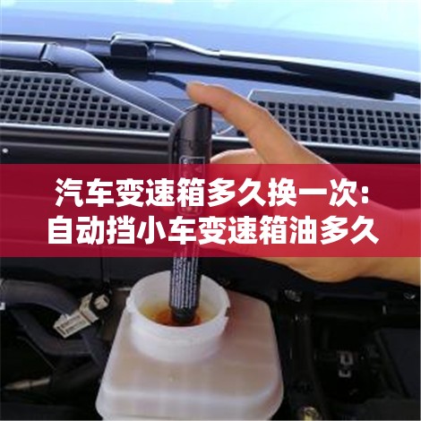 汽车变速箱多久换一次:自动挡小车变速箱油多久换一次 汽车变速箱多久换一次:自动挡小车变速箱油多久换一次
