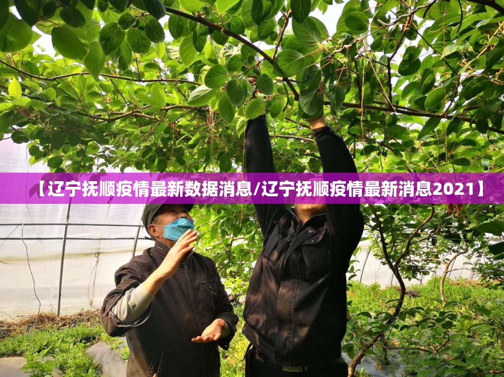 【辽宁抚顺疫情最新数据消息/辽宁抚顺疫情最新消息2021】 【辽宁抚顺疫情最新数据消息/辽宁抚顺疫情最新消息2021】