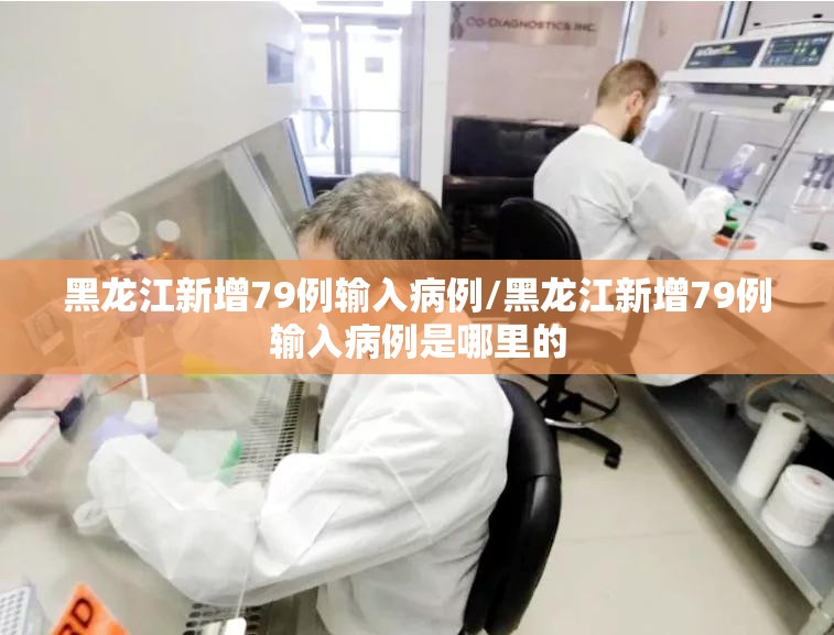 黑龙江新增79例输入病例/黑龙江新增79例输入病例是哪里的 黑龙江新增79例输入病例/黑龙江新增79例输入病例是哪里的