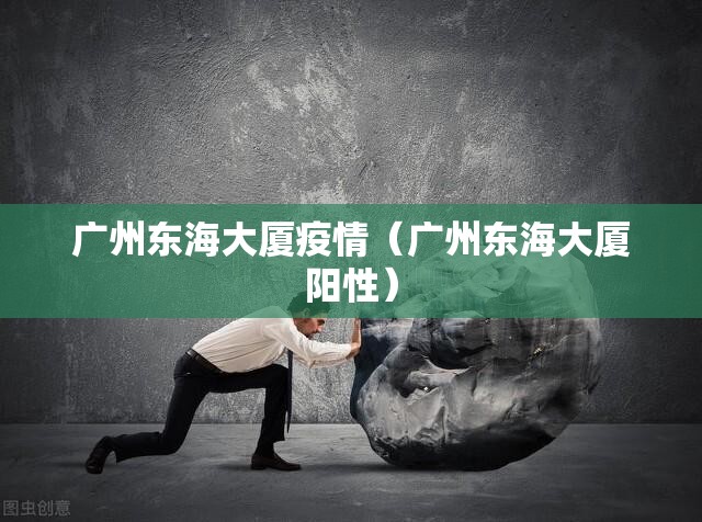 广州东海大厦疫情(广州东海大厦阳性) 广州东海大厦疫情(广州东海大厦阳性)