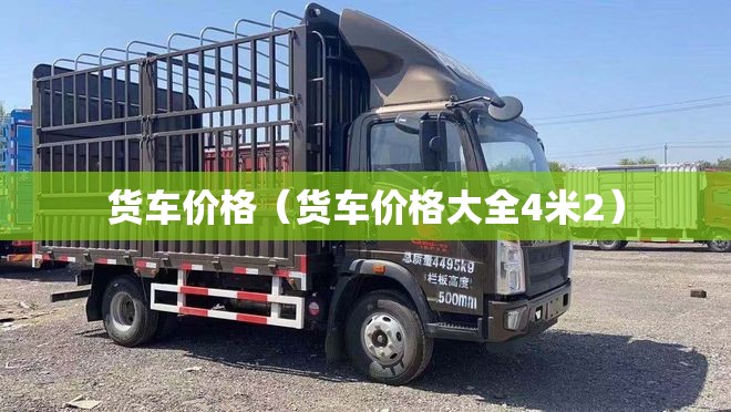 货车价格(货车价格大全4米2) 货车价格(货车价格大全4米2)