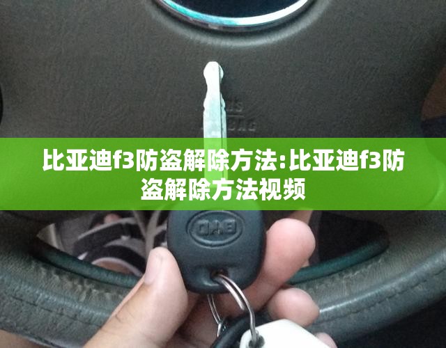 比亚迪f3防盗解除方法:比亚迪f3防盗解除方法视频