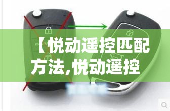 【悦动遥控匹配方法,悦动遥控钥匙匹配】 【悦动遥控匹配方法,悦动遥控钥匙匹配】