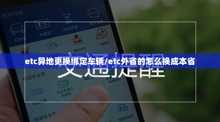 etc异地更换绑定车辆/etc外省的怎么换成本省 etc异地更换绑定车辆/etc外省的怎么换成本省