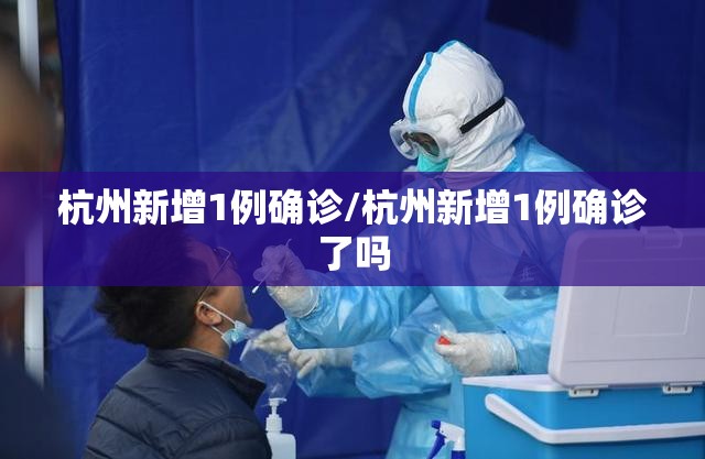 杭州新增1例确诊/杭州新增1例确诊了吗