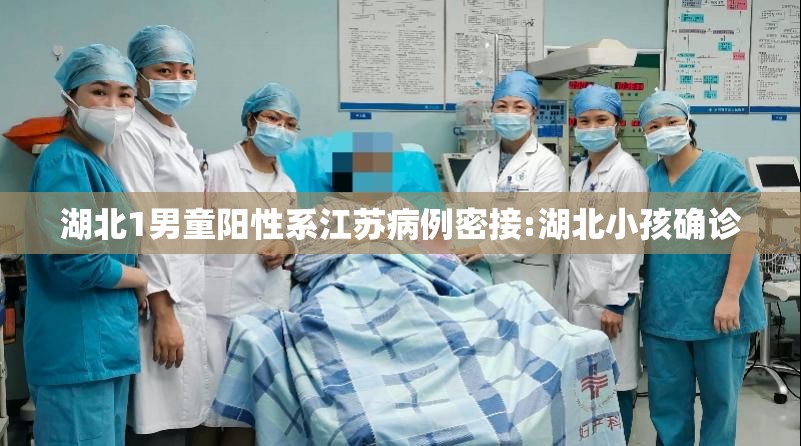 湖北1男童阳性系江苏病例密接:湖北小孩确诊 湖北1男童阳性系江苏病例密接:湖北小孩确诊