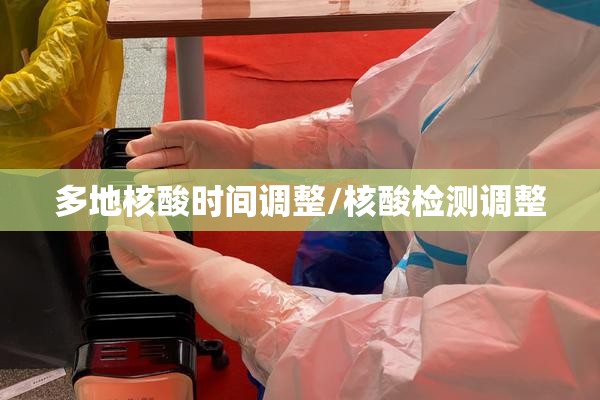 多地核酸时间调整/核酸检测调整