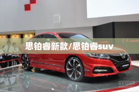 思铂睿新款/思铂睿suv 思铂睿新款/思铂睿suv