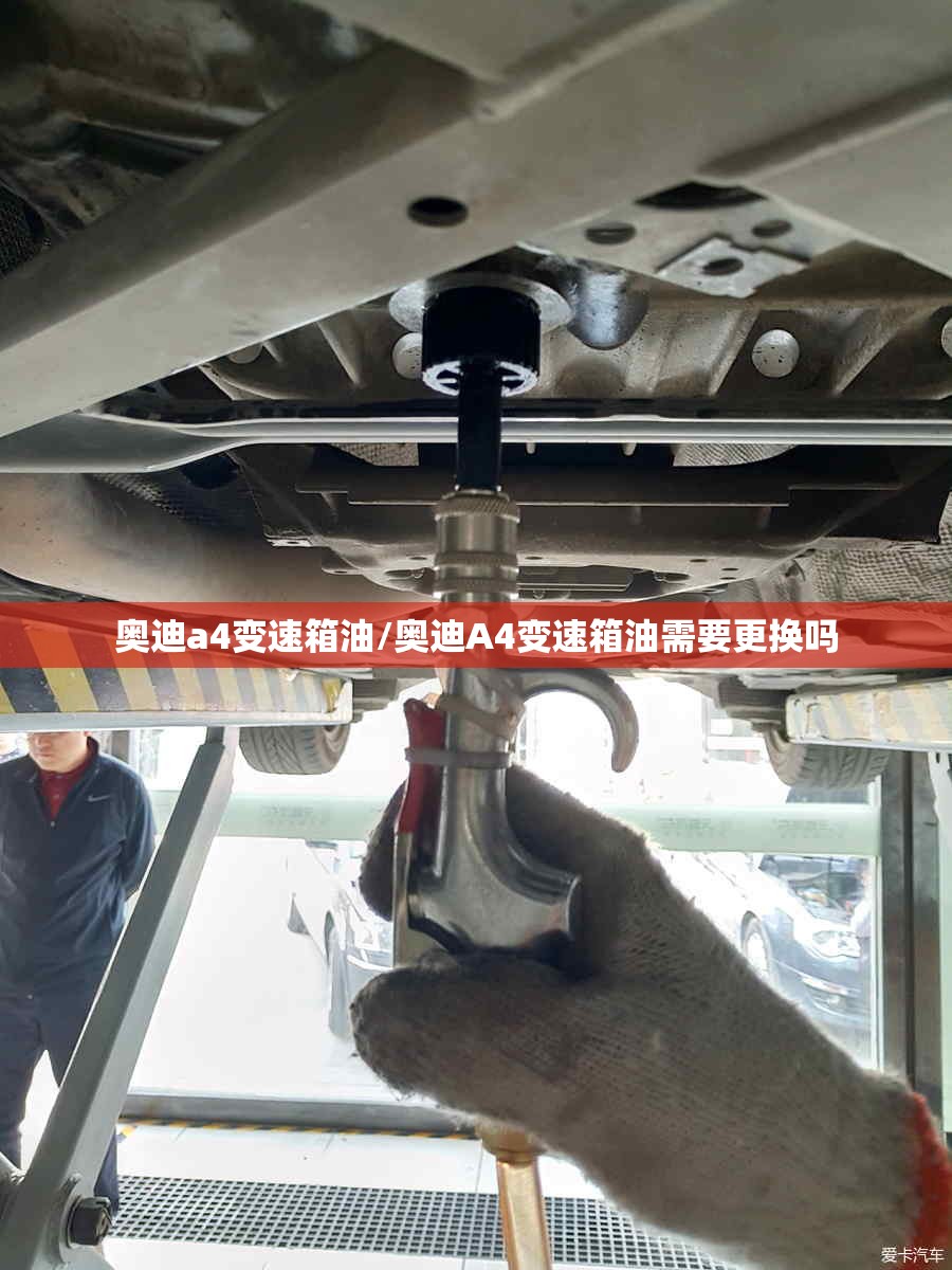 奥迪a4变速箱油/奥迪A4变速箱油需要更换吗 奥迪a4变速箱油/奥迪A4变速箱油需要更换吗