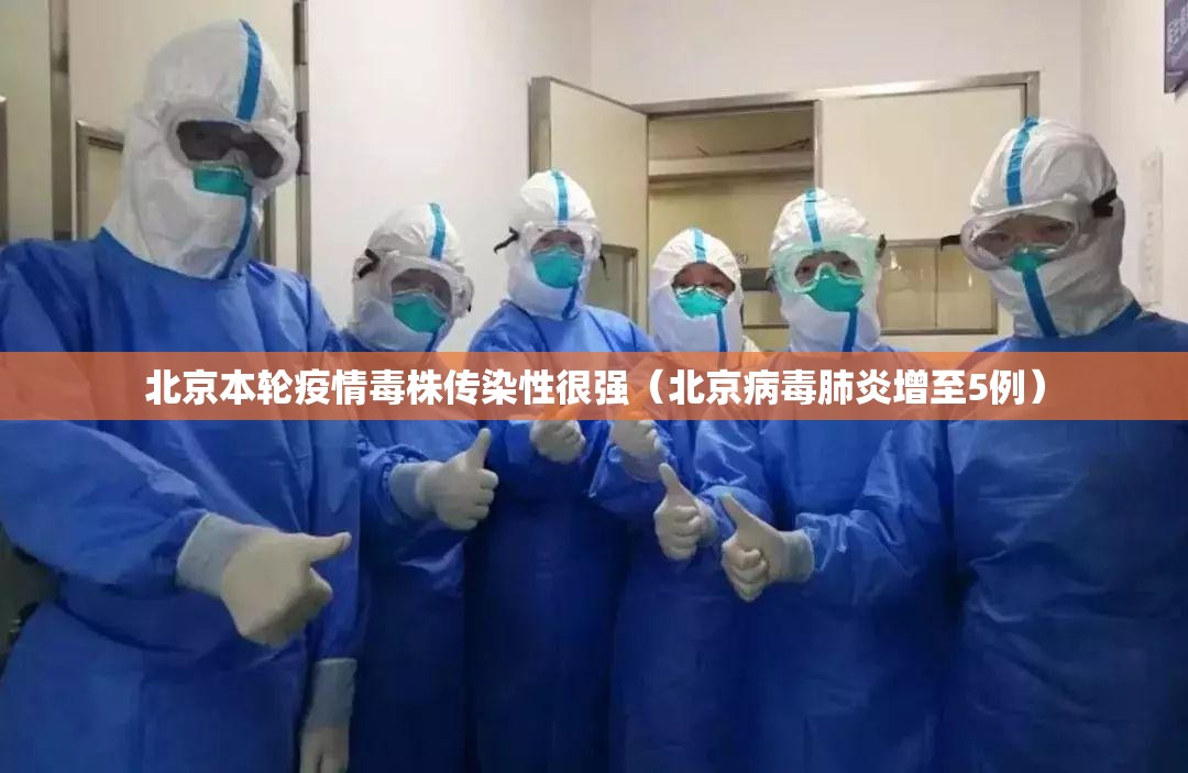 北京本轮疫情毒株传染性很强(北京病毒肺炎增至5例) 北京本轮疫情毒株传染性很强(北京病毒肺炎增至5例)