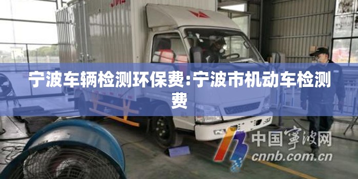 宁波车辆检测环保费:宁波市机动车检测费 宁波车辆检测环保费:宁波市机动车检测费
