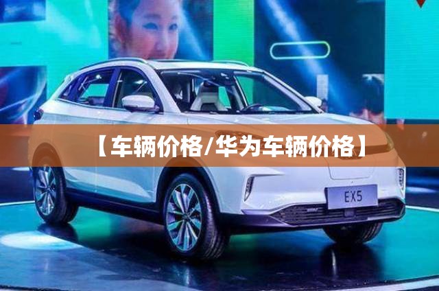 【车辆价格/华为车辆价格】 【车辆价格/华为车辆价格】