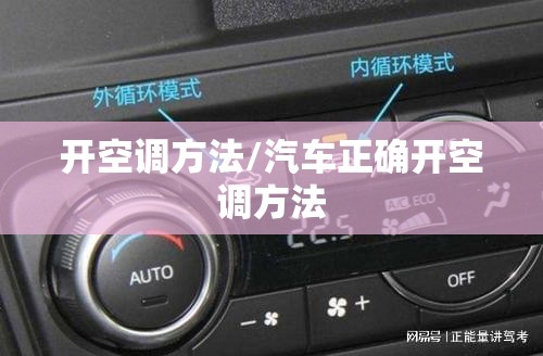 开空调方法/汽车正确开空调方法