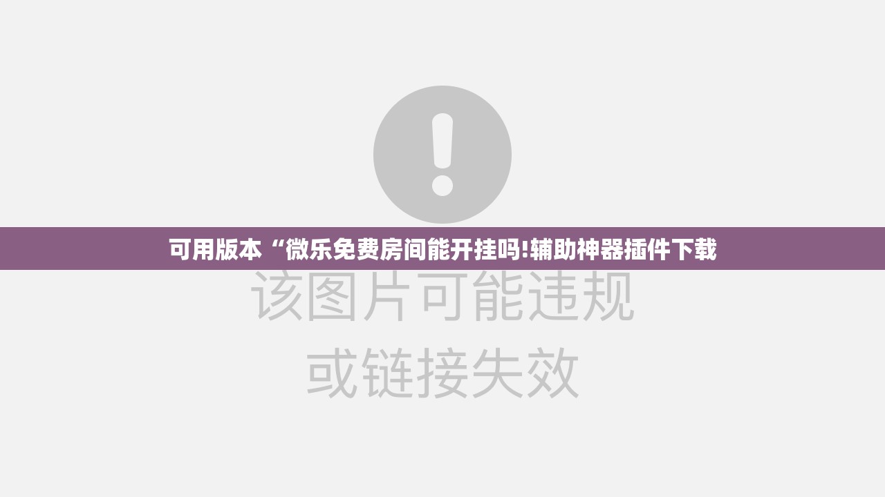 可用版本“微乐免费房间能开挂吗!辅助神器插件下载 可用版本“微乐免费房间能开挂吗!辅助神器插件下载