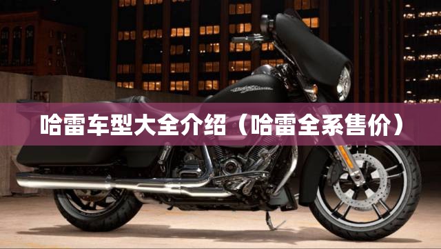 哈雷车型大全介绍（哈雷全系售价）