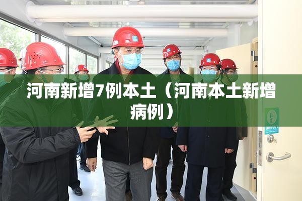 河南新增7例本土（河南本土新增病例）