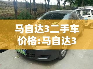 马自达3二手车价格:马自达3二手车价格2013款 马自达3二手车价格:马自达3二手车价格2013款